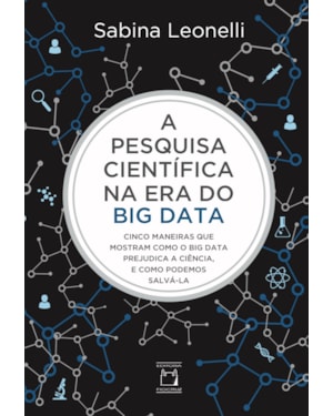 A PESQUISA CIENTÍFICA NA ERA DO BIG DATA: CINCO MANEIRAS QUE MOSTRAM COMO O BIG DATA PREJUDICA A CIÊNCIA, E COMO PODEMOS SALVÁ-LA