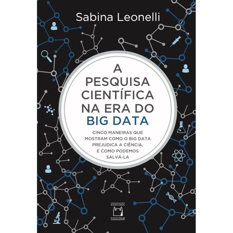 A PESQUISA CIENTÍFICA NA ERA DO BIG DATA: CINCO MANEIRAS QUE MOSTRAM COMO O BIG DATA PREJUDICA A CIÊNCIA, E COMO PODEMOS SALVÁ-LA
