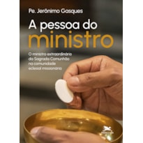 A PESSOA DO MINISTRO: MINISTRO EXTRAORDINÁRIO DA SAGRADA COMUNHÃO NA COMUNIDADE ECLESIAL MISSIONÁRIA