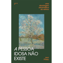 A pessoa idosa não existe: uma abordagem psicanalítica da velhice
