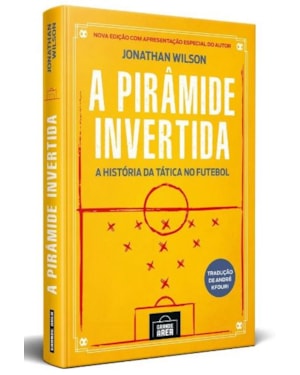 A PIRÂMIDE INVERTIDA: A HISTÓRIA DA TÁTICA DO FUTEBOL