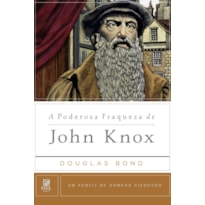 A PODEROSA FRAQUEZA DE JOHN KNOX