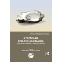 A POÉTICA DA RESILIÊNCIA EM FAMÍLIA: VOZES DE DOR QUE NARRAM A BELEZA DA SUPERAÇÃO COLEÇÃO VIDA EM FAMÍLIA, EDUCAÇÃO E CUIDADO - VOLUME 3