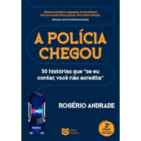 A Polícia Chegou: 30 histórias que se eu contar você não acredita