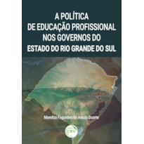A POLITICA DE EDUCAÇÃO PROFISSIONAL NOS GOVERNOS DO ESTADO DO RIO GRANDE DO SUL