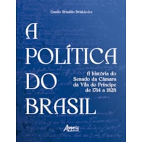 A POLÍTICA DO BRASIL: A HISTÓRIA DO SENADO DA CÂMARA DA VILA DO PRÍNCIPE DE 1714 A 1828