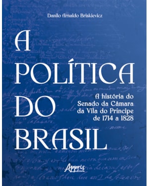 A POLÍTICA DO BRASIL: A HISTÓRIA DO SENADO DA CÂMARA DA VILA DO PRÍNCIPE DE 1714 A 1828