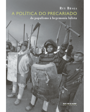 A POLÍTICA DO PRECARIADO - DO POPULISMO À HEGEMONIA LULISTA