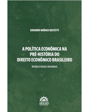 A política econômica na pré-historia do direito econômico brasileiro: República Velha e Era Vargas