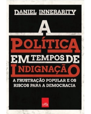 A POLÍTICA EM TEMPOS DE INDIGNAÇÃO - A FRUSTRAÇÃO POPULAR E OS RISCOS PARA A DEMOCRACIA