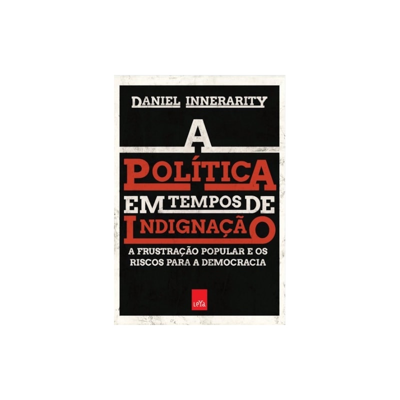 A POLÍTICA EM TEMPOS DE INDIGNAÇÃO - A FRUSTRAÇÃO POPULAR E OS RISCOS PARA A DEMOCRACIA
