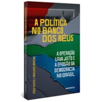 A política no banco dos réus: a Operação Lava Jato e a erosão da democracia no Brasil