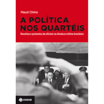 A POLÍTICA NOS QUARTÉIS: REVOLTAS E PROTESTOS DE OFICIAIS NA DITADURA MILITAR BRASILEIRA