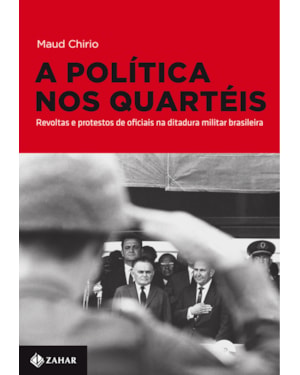 A POLÍTICA NOS QUARTÉIS: REVOLTAS E PROTESTOS DE OFICIAIS NA DITADURA MILITAR BRASILEIRA