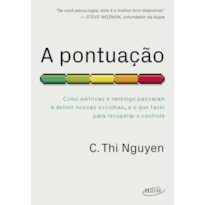 A PONTUAÇÃO: COMO MÉTRICAS E RANKINGS PASSARAM A DEFINIR NOSSAS ESCOLHAS, E O QUE FAZER PARA RECUPERAR O CONTROLE
