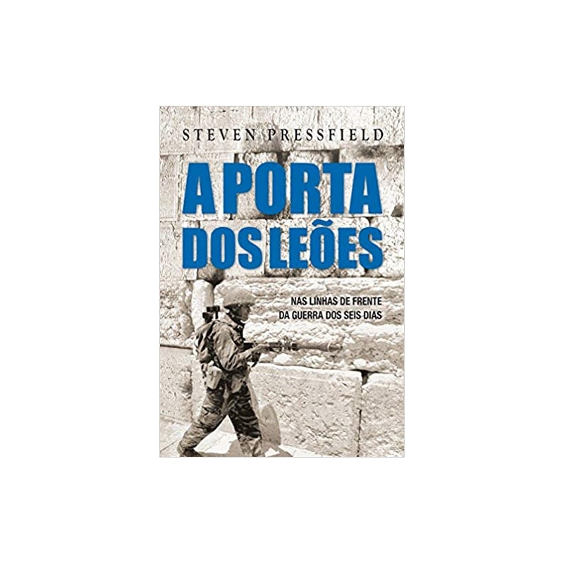 A PORTA DOS LEÕES: NAS LINHAS DE FRENTE DA GUERRA DOS SEIS DIAS