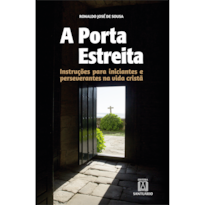 A PORTA ESTREITA - INSTRUÇÕES PARA INICIANTES E PERSEVERANTES NA VIDA CRISTÃ