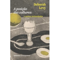 A posição das colheres: e outras intimidades (da autora da Trilogia autobiografia viva)