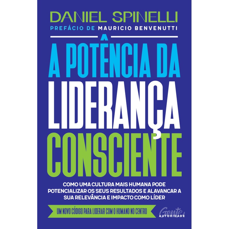 A POTÊNCIA DA LIDERANÇA CONSCIENTE: COMO UMA CULTURA MAIS HUMANA PODE POTENCIALIZAR OS SEUS RESULTADOS E ALAVANCAR A SUA RELEVÂNCIA E IMPACTO COMO LÍDER