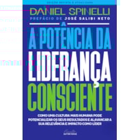 A POTÊNCIA DA LIDERANÇA CONSCIENTE - EDIÇÃO REVISTA E ATUALIZADA: COMO DESENVOLVER UMA CULTURA QUE POTENCIALIZA RESULTADOS E AMPLIA SUA RELEVÂNCIA E IMPACTO COMO LÍDER