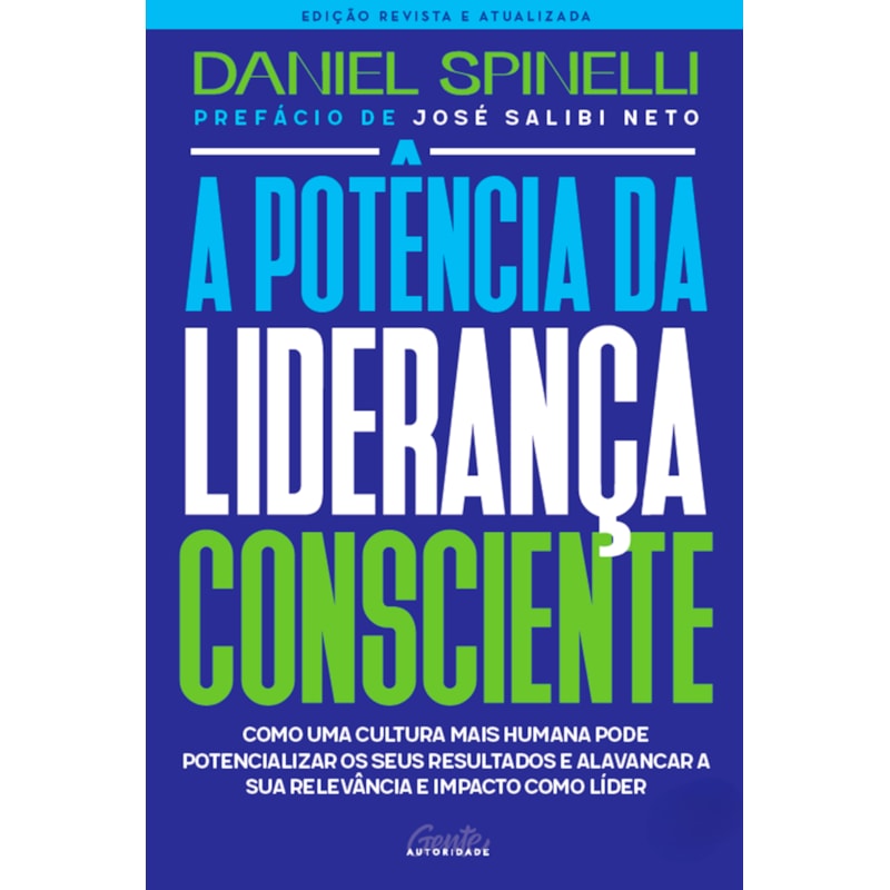 A POTÊNCIA DA LIDERANÇA CONSCIENTE - EDIÇÃO REVISTA E ATUALIZADA: COMO DESENVOLVER UMA CULTURA QUE POTENCIALIZA RESULTADOS E AMPLIA SUA RELEVÂNCIA E IMPACTO COMO LÍDER