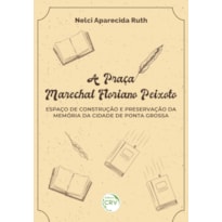 A PRAÇA MARECHAL FLORIANO PEIXOTO: ESPAÇO DE CONSTRUÇÃO E PRESERVAÇÃO DA MEMÓRIA DA CIDADE DE PONTA GROSSA