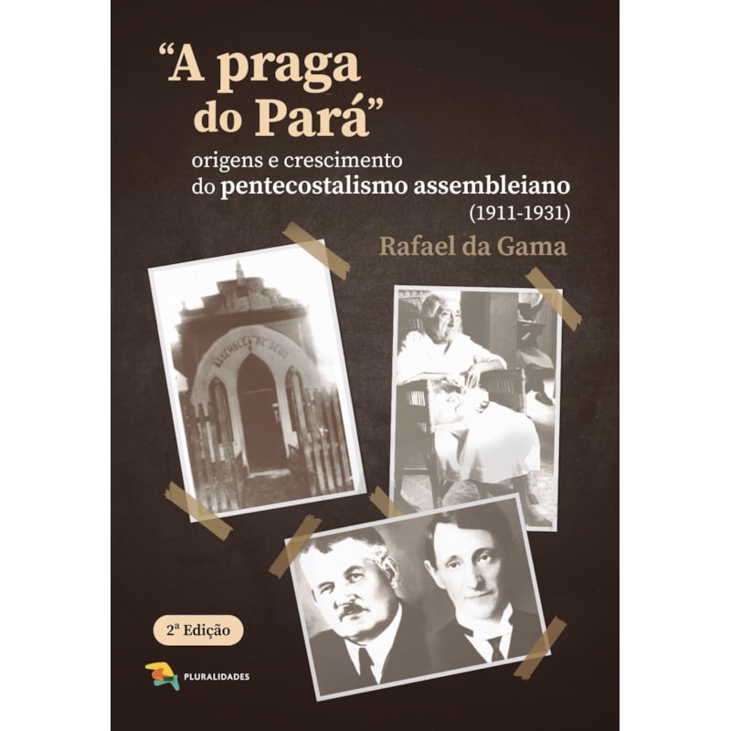 A PRAGA DO PARÁ - ORIGENS E CRESCIMENTO DO PENTECOSTALISMO ASSEMBLEIANO (1911-1931)