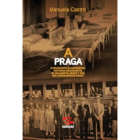 A PRAGA: O HOLOCAUSTO DA HANSENÍASE. HISTÓRIAS EMOCIONANTES DE ISOLAMENTO, MORTE E VIDA NOS LEPROSÁRIOS DO BRASIL