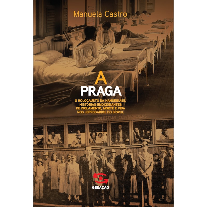 A PRAGA: O HOLOCAUSTO DA HANSENÍASE. HISTÓRIAS EMOCIONANTES DE ISOLAMENTO, MORTE E VIDA NOS LEPROSÁRIOS DO BRASIL