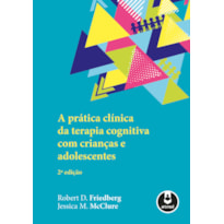A PRÁTICA CLÍNICA DA TERAPIA COGNITIVA COM CRIANÇAS E ADOLESCENTES