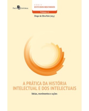 A prática da história intelectual e dos intelectuais: ideias, movimentos e ações