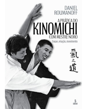A PRÁTICA DO KINOMICHI COM MESTRE NORO: TOQUE, RELAÇÃO MOVIMENTO