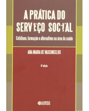 A PRÁTICA DO SERVIÇO SOCIAL: COTIDIANO, FORMAÇÃO E ALTERNATIVAS NA ÁREA DA SAÚDE