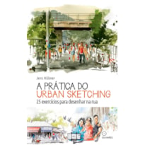 A PRÁTICA DO URBAN SKETCHING: 25 EXERCÍCIOS PARA DESENHAR NA RUA