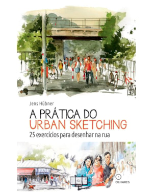 A PRÁTICA DO URBAN SKETCHING: 25 EXERCÍCIOS PARA DESENHAR NA RUA