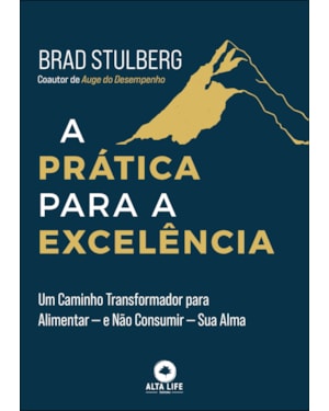 A prática para a excelência: Um caminho transformador para alimentar - e não consumir - sua alma