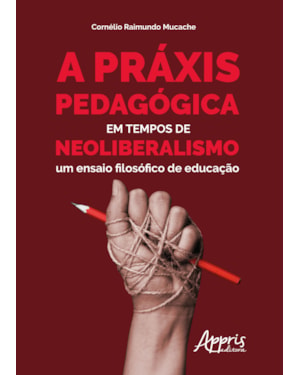 A PRÁXIS PEDAGÓGICA EM TEMPOS DE NEOLIBERALISMO: UM ENSAIO FILOSÓFICO DE EDUCAÇÃO