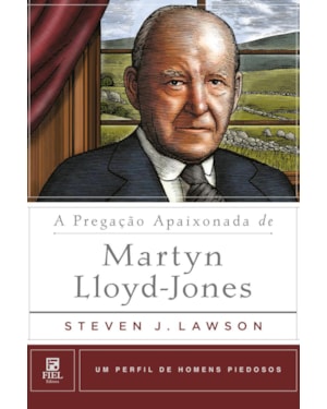 A PREGAÇÃO APAIXONADA DE MARTYN LLOYD-JONES