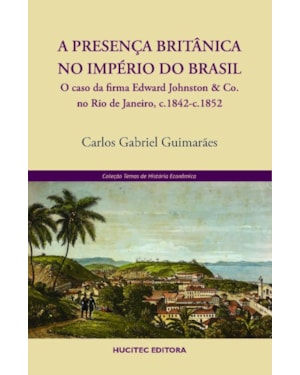A PRESENÇA BRITÂNICA NO IMPÉRIO DO BRASIL: O CASO DA FIRMA EDWARD JOHNSTON & CO. NO RIO DE JANEIRO, C.1842-C.1852