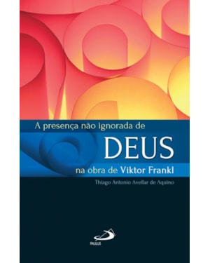 A Presença não Ignorada de Deus na Obra de Viktor Frankl: Articulações entre Logoterapia e Religião