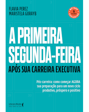 A primeira segunda-feira - Após sua carreira executiva: Pós-carreira: Como começar AGORA sua preparação para um novo ciclo produto, próspero e positivo