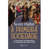 A PRIMEIRA SOCIEDADE - O SACRAMENTO DO MATRIMÔNIO E A RESTAURAÇÃO DA ORDEM SOCIAL