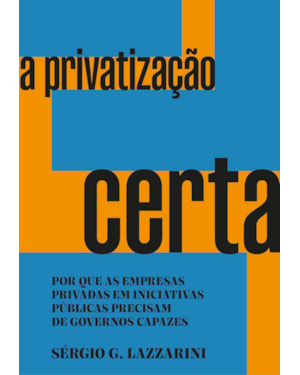 A PRIVATIZAÇÃO CERTA: POR QUE AS EMPRESAS PRIVADAS EM INICIATIVAS PÚBLICAS PRECISAM DE GOVERNOS CAPAZES - VENCEDOR JABUTI ACADÊMICO 2024