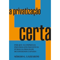 A PRIVATIZAÇÃO CERTA - VENCEDOR JABUTI ACADÊMICO 2024: POR QUE AS EMPRESAS PRIVADAS EM INICIATIVAS PÚBLICAS PRECISAM DE GOVERNOS CAPAZES