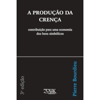 A PRODUÇÃO DA CRENÇA: CONTRIBUIÇÃO PARA UMA ECONOMIA DOS BENS SIMBÓLICOS
