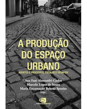 A PRODUÇÃO DO ESPAÇO URBANO: AGENTES E PROCESSOS, ESCALAS E DESAFIOS