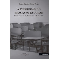 A PRODUÇÃO DO FRACASSO ESCOLAR - HISTÓRIAS DE SUBMISSÃO E REBELDIA