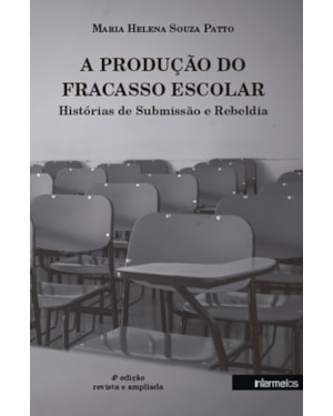 A PRODUÇÃO DO FRACASSO ESCOLAR - HISTÓRIAS DE SUBMISSÃO E REBELDIA
