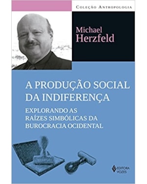A PRODUÇÃO SOCIAL DA INDIFERENÇA: EXPLORANDO AS RAÍZES SIMBÓLICAS DA BUROCRACIA OCIDENTAL