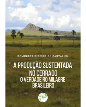 A PRODUÇÃO SUSTENTADA NO CERRADO: O VERDADEIRO MILAGRE BRASILEIRO